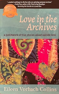 “LOVE IN THE ARCHIVES: A Patchwork of True Stories about Suicide Loss” by Eileen Vorbach Collins is a Foreword’s  2023 Indies Book of the Year Awards Finalist